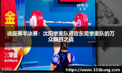 选拔赛半决赛：沈阳举重队进攻东莞举重队的万众瞩目之战